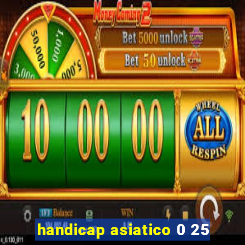 handicap asiatico 0 25